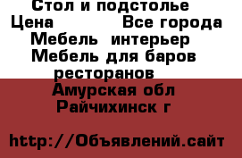 Стол и подстолье › Цена ­ 6 000 - Все города Мебель, интерьер » Мебель для баров, ресторанов   . Амурская обл.,Райчихинск г.